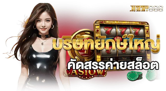บริษัทยักษ์ใหญ่ คัดสรรค่ายสล็อต